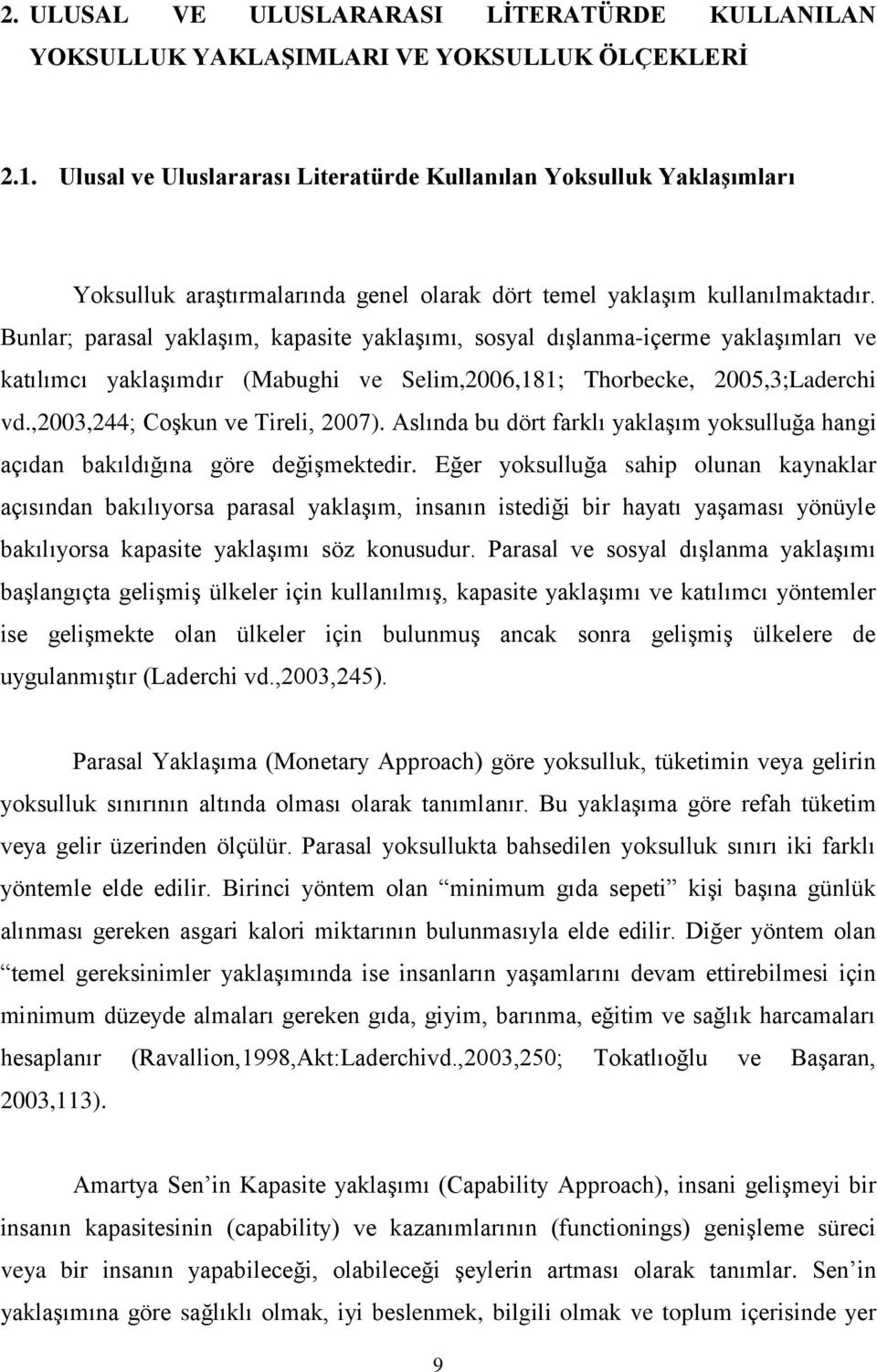 Bunlar; parasal yaklaşım, kapasite yaklaşımı, sosyal dışlanma-içerme yaklaşımları ve katılımcı yaklaşımdır (Mabughi ve Selim,2006,181; Thorbecke, 2005,3;Laderchi vd.,2003,244; Coşkun ve Tireli, 2007).