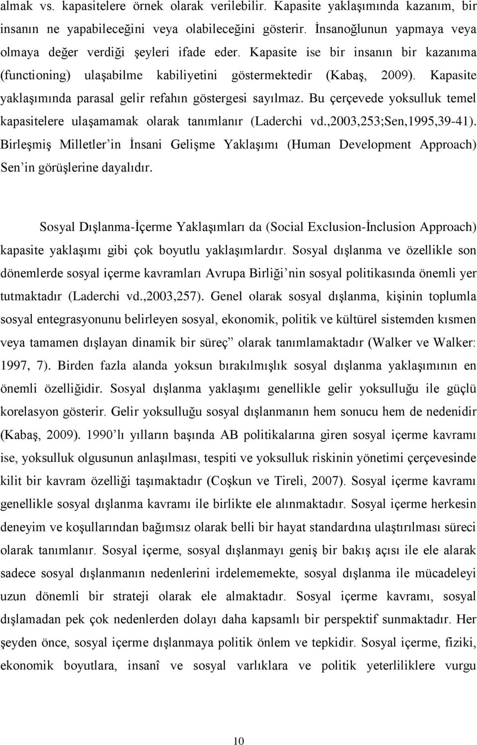 Kapasite yaklaşımında parasal gelir refahın göstergesi sayılmaz. Bu çerçevede yoksulluk temel kapasitelere ulaşamamak olarak tanımlanır (Laderchi vd.,2003,253;sen,1995,39-41).