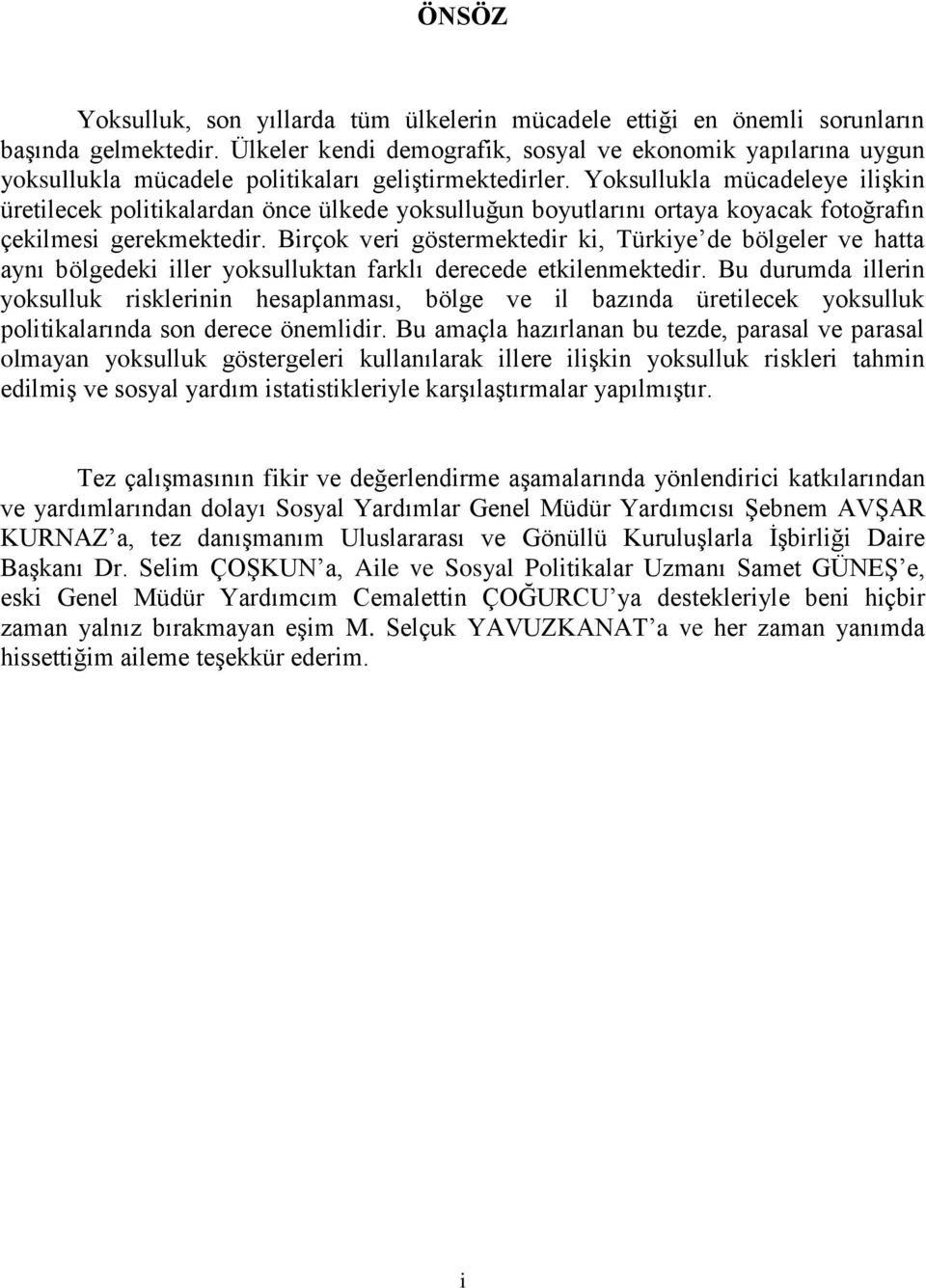 Yoksullukla mücadeleye ilişkin üretilecek politikalardan önce ülkede yoksulluğun boyutlarını ortaya koyacak fotoğrafın çekilmesi gerekmektedir.