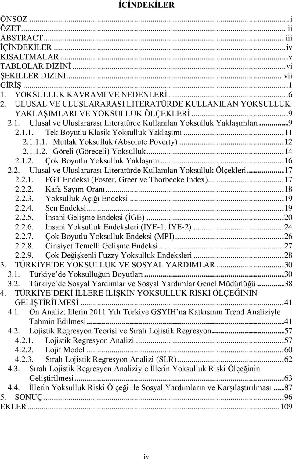 .. 11 2.1.1.1. Mutlak Yoksulluk (Absolute Poverty)... 12 2.1.1.2. Göreli (Göreceli) Yoksulluk... 14 2.1.2. Çok Boyutlu Yoksulluk Yaklaşımı... 16 2.2. Ulusal ve Uluslararası Literatürde Kullanılan Yoksulluk Ölçekleri.