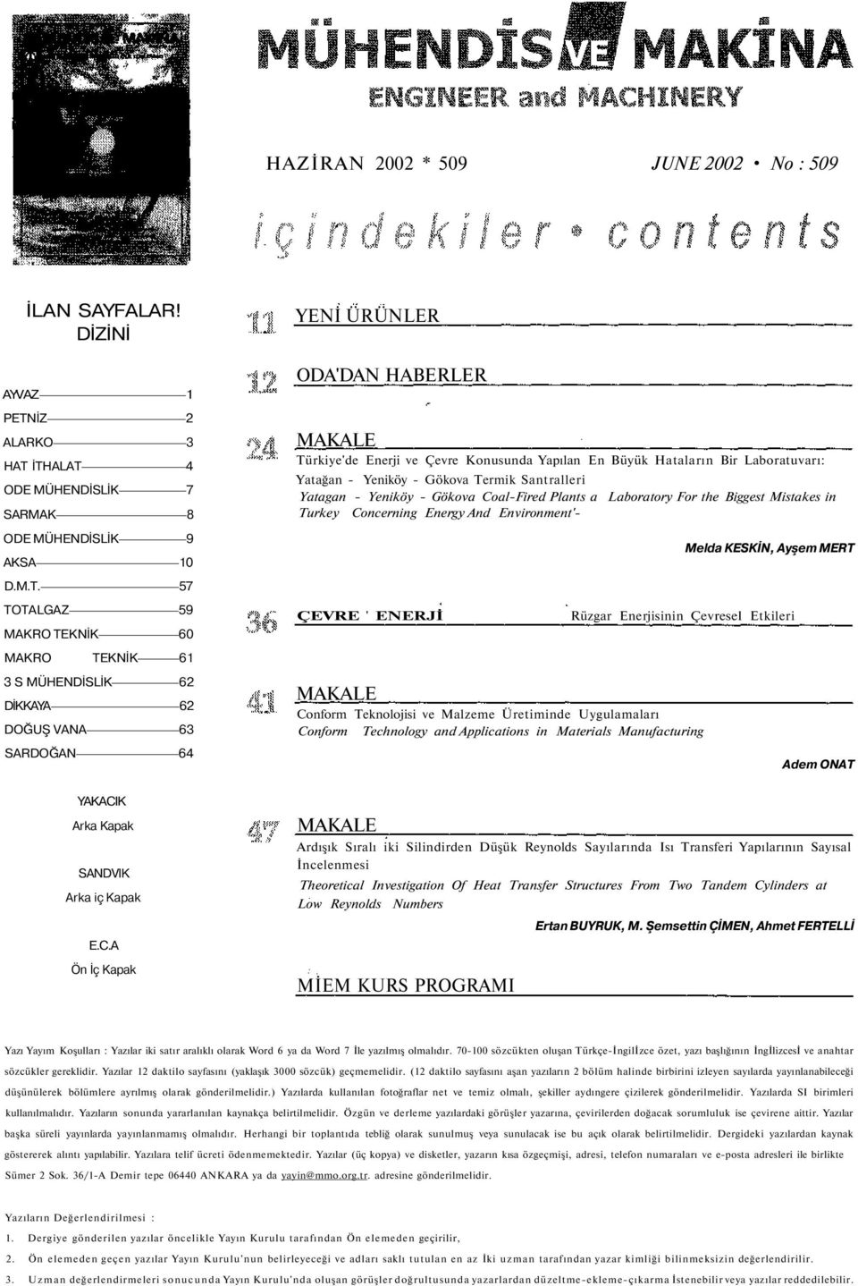 İTHALAT 4 ODE MÜHENDİSLİK 7 SARMAK 8 ODE MÜHENDİSLİK 9 AKSA 10 D.M.T. 57 TOTALGAZ 59 MAKRO TEKNİK 60 MAKRO TEKNİK 61 3 S MÜHENDİSLİK 62 DİKKAYA 62 DOĞUŞ VANA 63 SARDOĞAN 64 YENİ ÜRÜNLER ODA'DAN