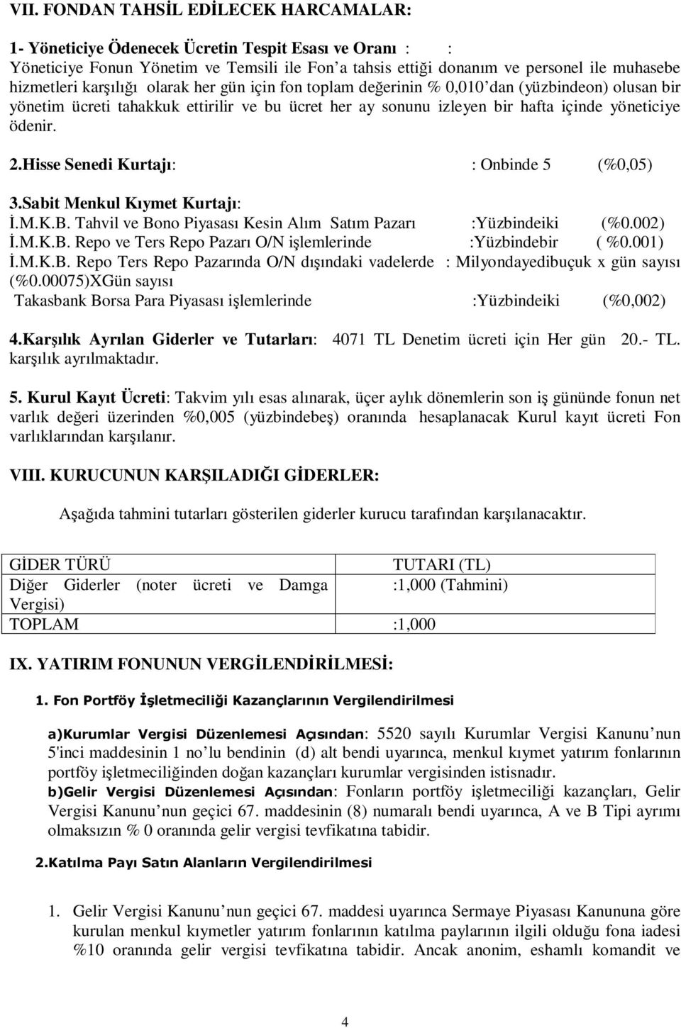 ödenir. 2.Hisse Senedi Kurtajı: : Onbinde 5 (%0,05) 3.Sabit Menkul Kıymet Kurtajı: İ.M.K.B. Tahvil ve Bono Piyasası Kesin Alım Satım Pazarı :Yüzbindeiki (%0.002) İ.M.K.B. Repo ve Ters Repo Pazarı O/N işlemlerinde :Yüzbindebir ( %0.