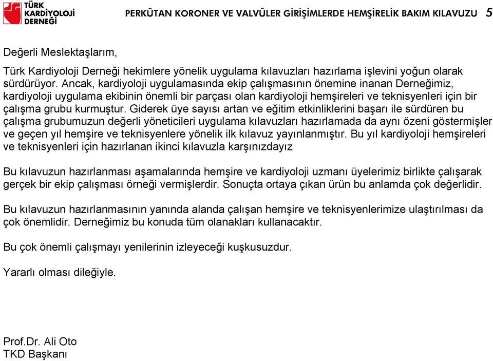 Ancak, kardiyoloji uygulamasında ekip çalışmasının önemine inanan Derneğimiz, kardiyoloji uygulama ekibinin önemli bir parçası olan kardiyoloji hemşireleri ve teknisyenleri için bir çalışma grubu