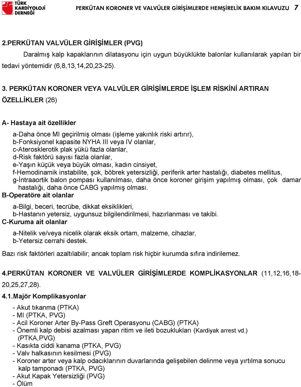 PERKÜTAN KORONER VEYA VALVÜLER GİRİŞİMLERDE İŞLEM RİSKİNİ ARTIRAN ÖZELLİKLER (26) A- Hastaya ait özellikler a-daha önce MI geçirilmiş olması (işleme yakınlık riski artırır), b-fonksiyonel kapasite