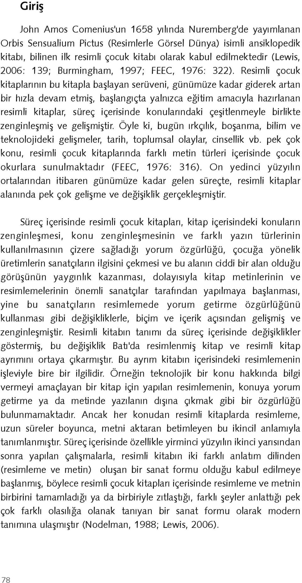 Resimli çocuk kitaplarýnýn bu kitapla baþlayan serüveni, günümüze kadar giderek artan bir hýzla devam etmiþ, baþlangýçta yalnýzca eðitim amacýyla hazýrlanan resimli kitaplar, süreç içerisinde