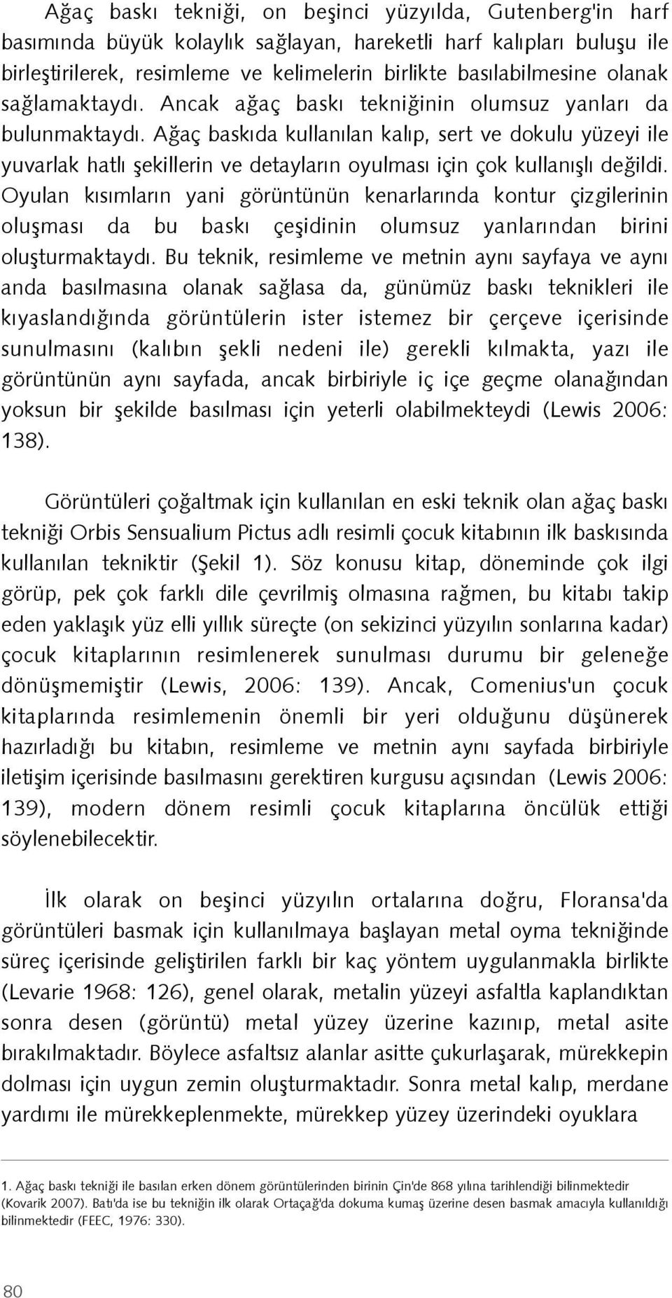 Aðaç baskýda kullanýlan kalýp, sert ve dokulu yüzeyi ile yuvarlak hatlý þekillerin ve detaylarýn oyulmasý için çok kullanýþlý deðildi.