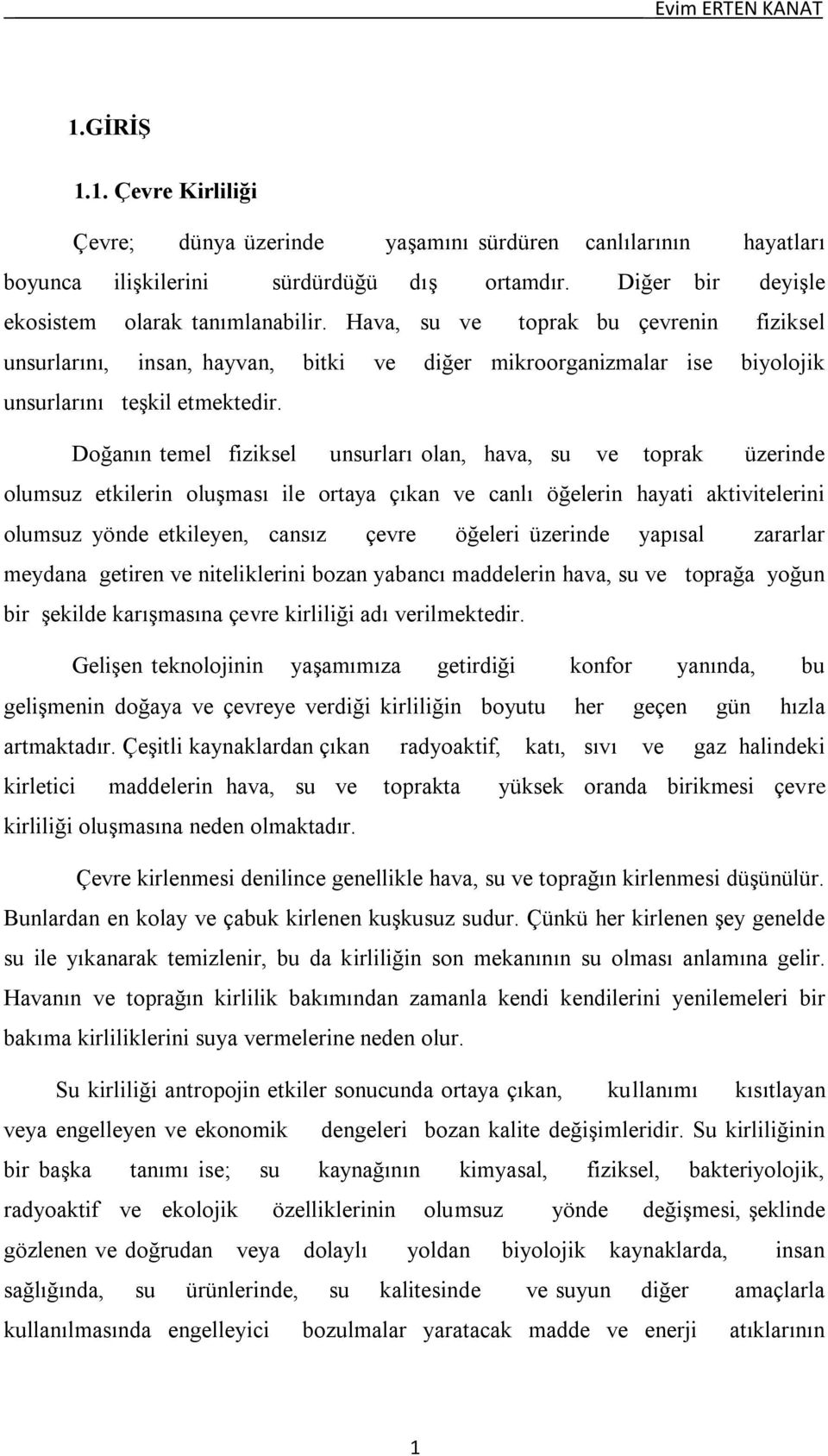 Doğanın temel fiziksel unsurları olan, hava, su ve toprak üzerinde olumsuz etkilerin oluşması ile ortaya çıkan ve canlı öğelerin hayati aktivitelerini olumsuz yönde etkileyen, cansız çevre öğeleri