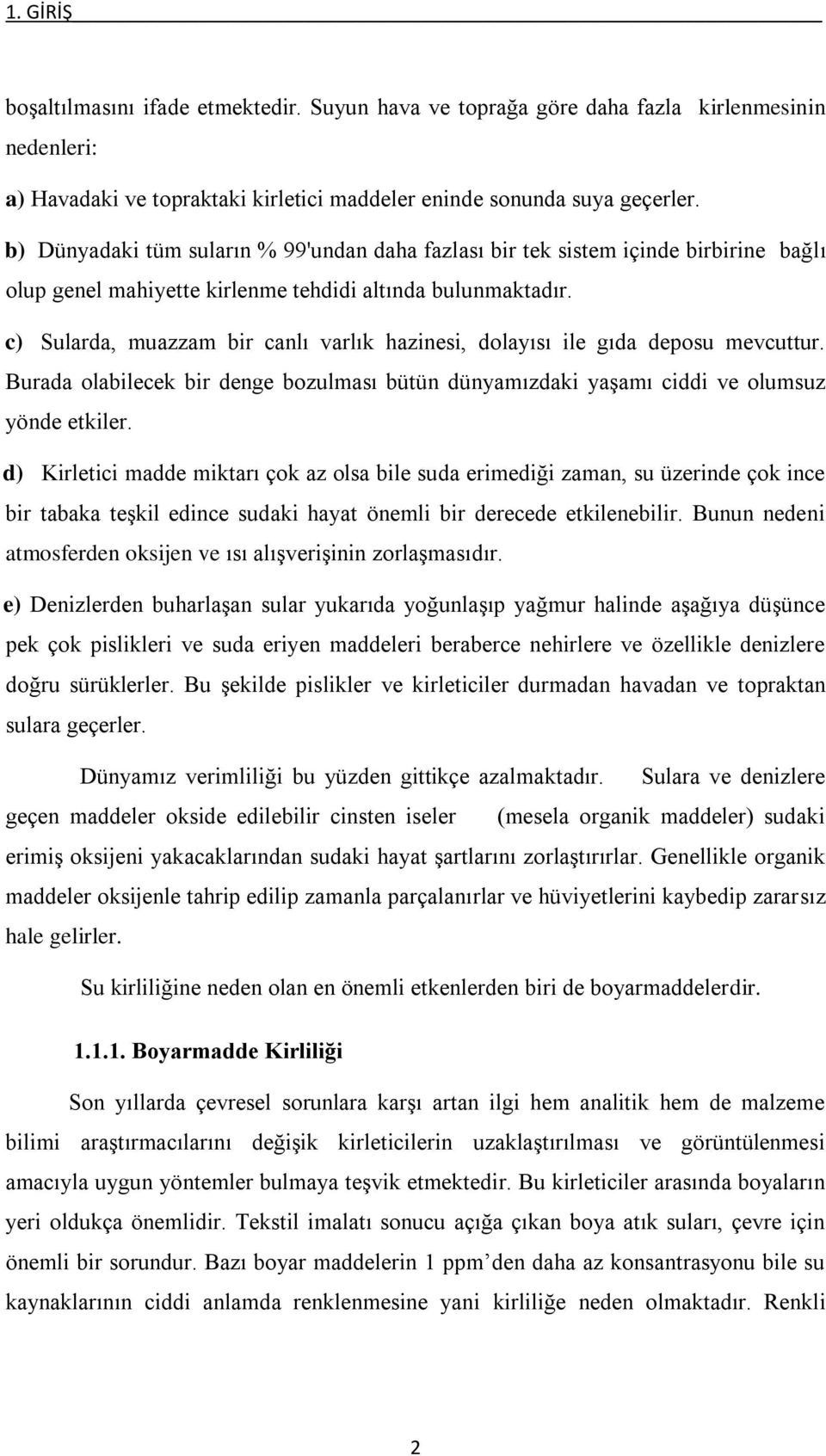 c) Sularda, muazzam bir canlı varlık hazinesi, dolayısı ile gıda deposu mevcuttur. Burada olabilecek bir denge bozulması bütün dünyamızdaki yaşamı ciddi ve olumsuz yönde etkiler.