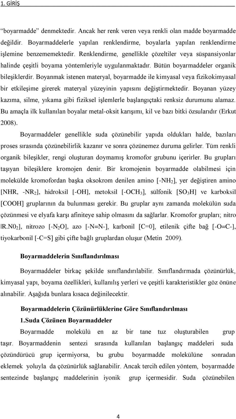 Boyanmak istenen materyal, boyarmadde ile kimyasal veya fizikokimyasal bir etkileşime girerek materyal yüzeyinin yapısını değiştirmektedir.