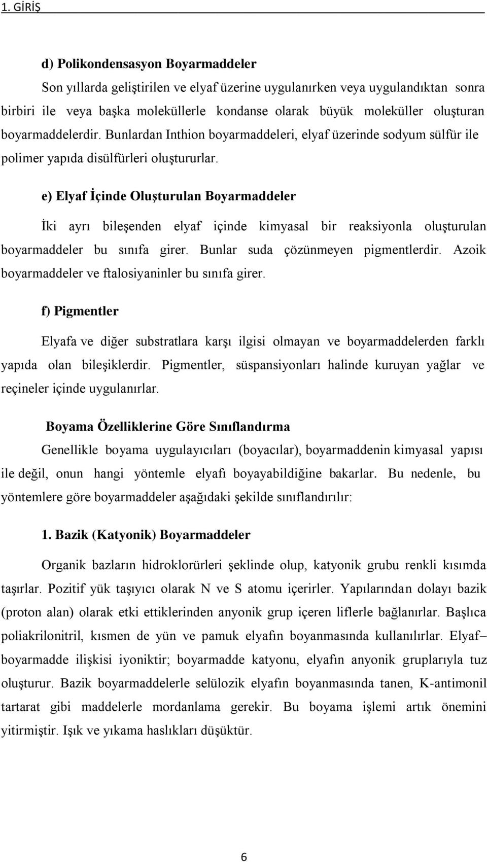 e) Elyaf İçinde Oluşturulan Boyarmaddeler İki ayrı bileşenden elyaf içinde kimyasal bir reaksiyonla oluşturulan boyarmaddeler bu sınıfa girer. Bunlar suda çözünmeyen pigmentlerdir.