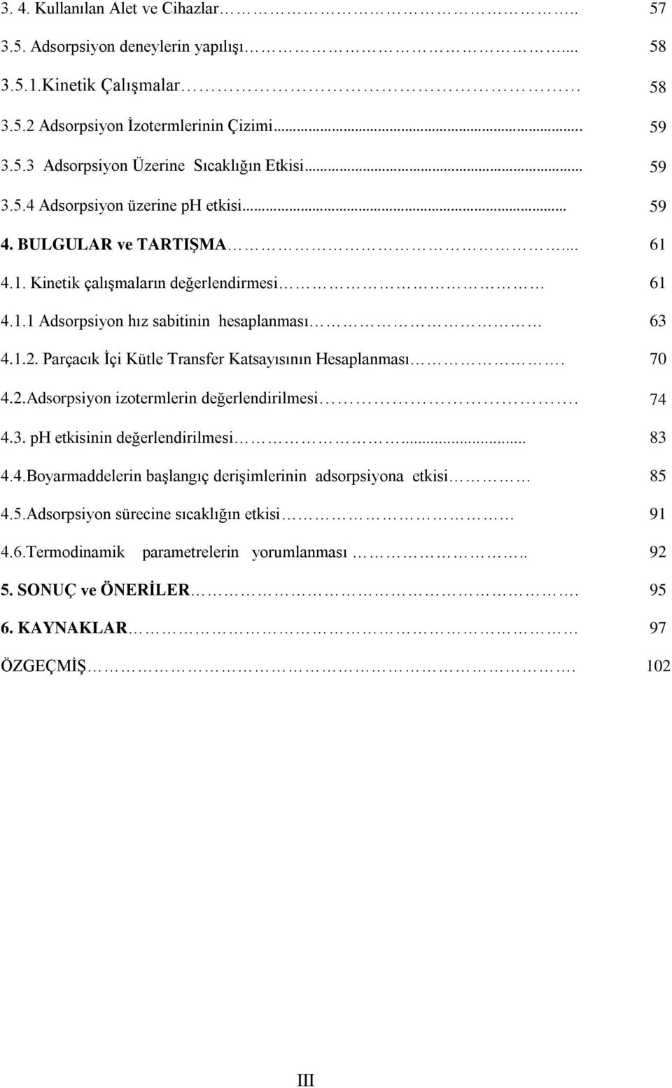 Parçacık İçi Kütle Transfer Katsayısının Hesaplanması. 70 4.2.Adsorpsiyon izotermlerin değerlendirilmesi. 74 4.3. ph etkisinin değerlendirilmesi... 83 4.4.Boyarmaddelerin başlangıç derişimlerinin adsorpsiyona etkisi 85 4.