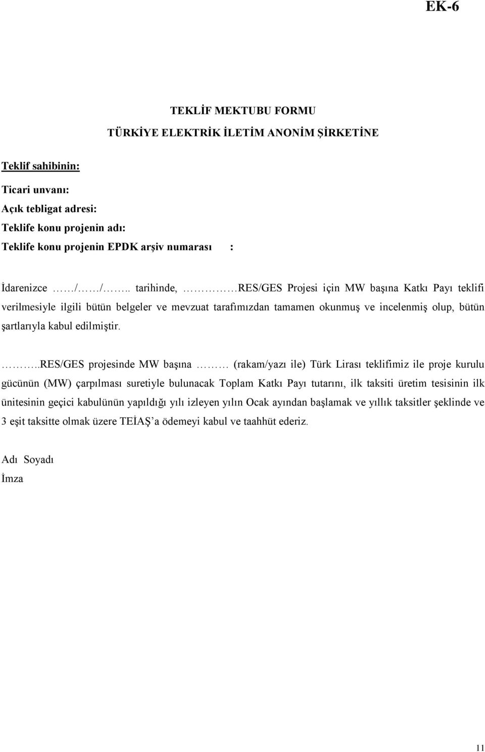 . tarihinde, RES/GES Projesi için MW baģına Katkı Payı teklifi verilmesiyle ilgili bütün belgeler ve mevzuat tarafımızdan tamamen okunmuģ ve incelenmiģ olup, bütün Ģartlarıyla kabul edilmiģtir.