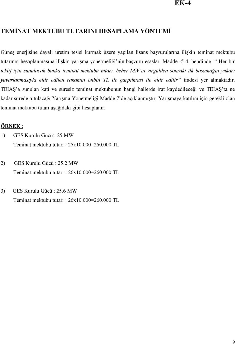 bendinde Her bir teklif için sunulacak banka teminat mektubu tutarı, beher MW ın virgülden sonraki ilk basamağın yukarı yuvarlanmasıyla elde edilen rakamın onbin TL ile çarpılması ile elde edilir