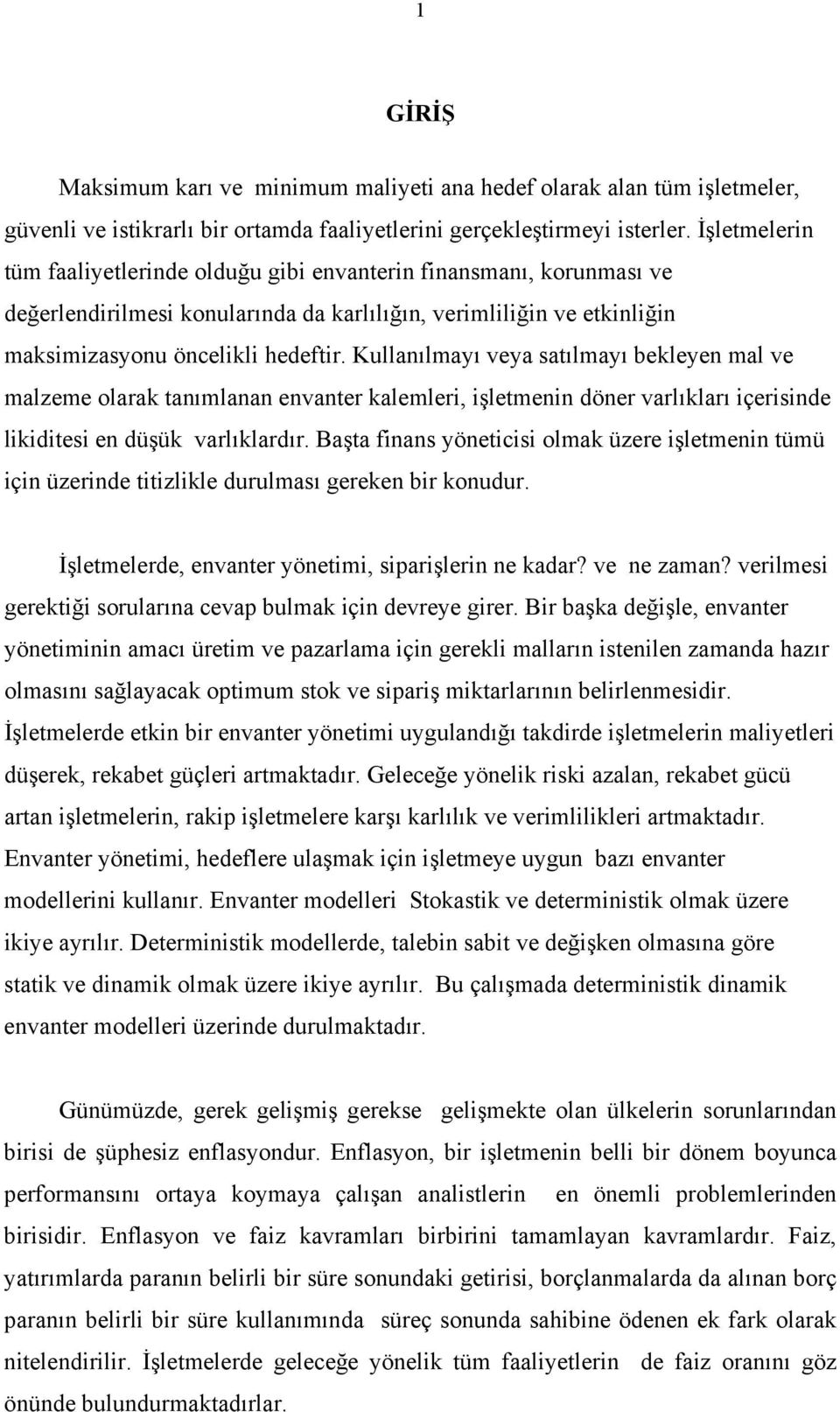 Kullanılmayı veya satılmayı bekleyen mal ve malzeme olarak tanımlanan envanter kalemler, şletmenn döner varlıkları çersnde lkdtes en düşük varlıklardır.