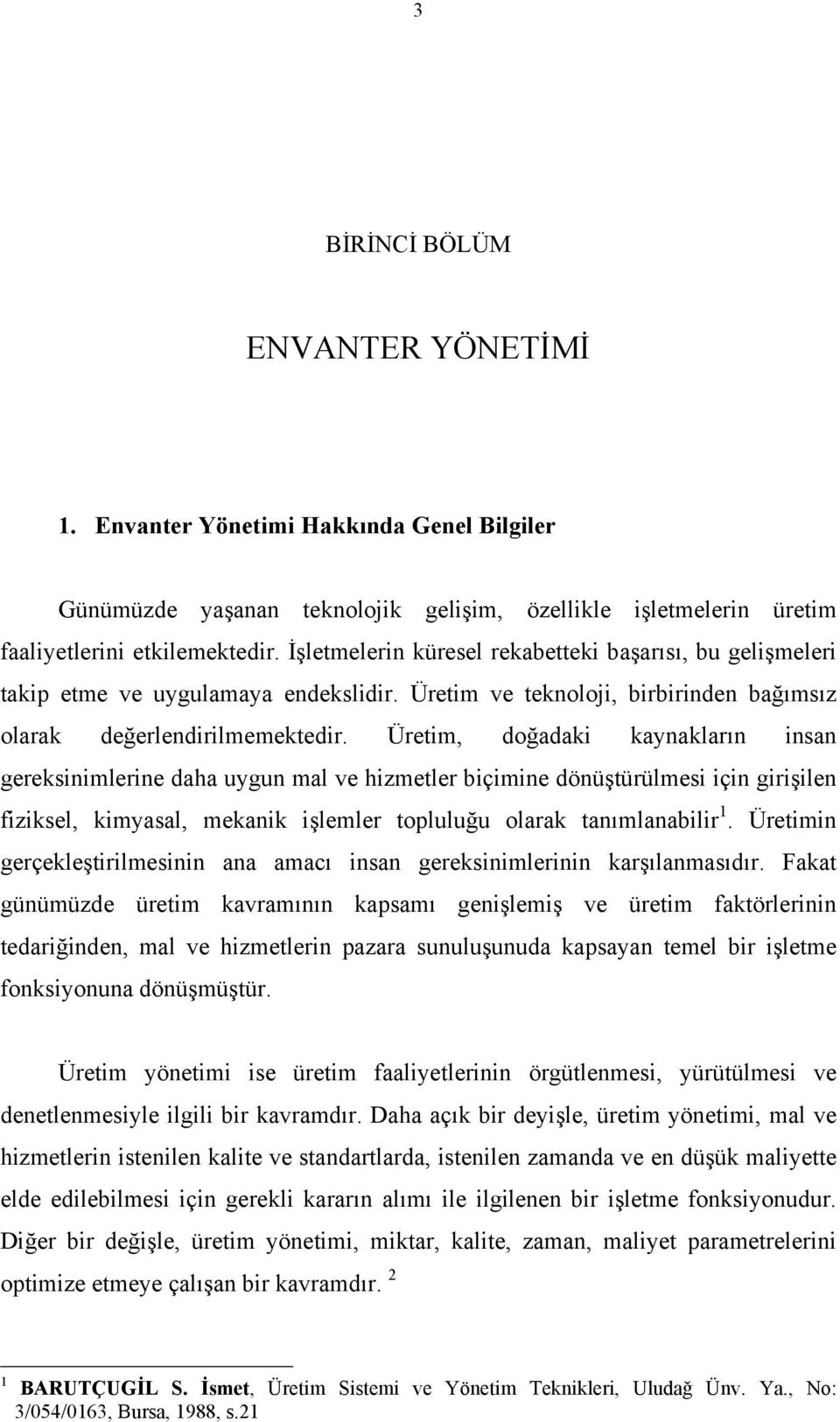 Üretm, doğadak kaynakların nsan gereksnmlerne daa uygun mal ve zmetler bçmne dönüştürülmes çn grşlen fzksel, kmyasal, mekank şlemler topluluğu olarak tanımlanablr.