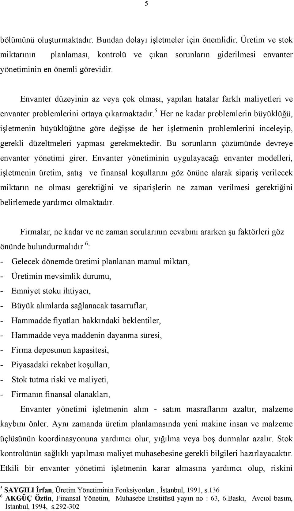 5 Her ne kadar problemlern büyüklüğü, şletmenn büyüklüğüne göre değşse de er şletmenn problemlern nceleyp, gerekl düzeltmeler yapması gerekmektedr.