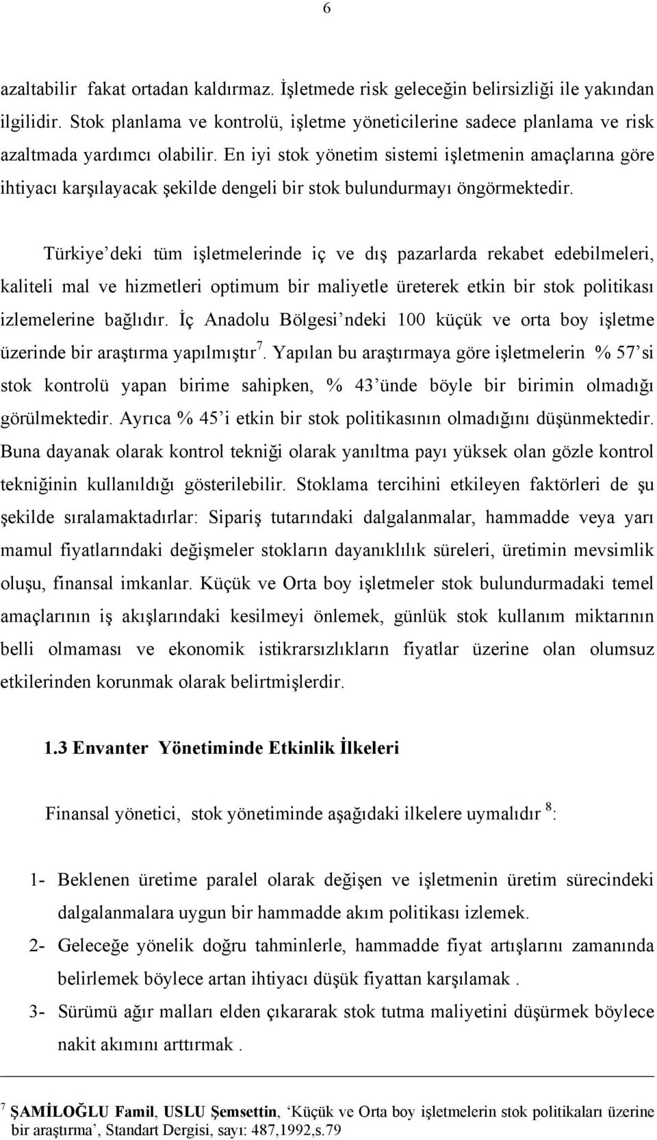 Türkye dek tüm şletmelernde ç ve dış pazarlarda rekabet edeblmeler, kaltel mal ve zmetler optmum br malyetle üreterek etkn br stok poltkası zlemelerne bağlıdır.