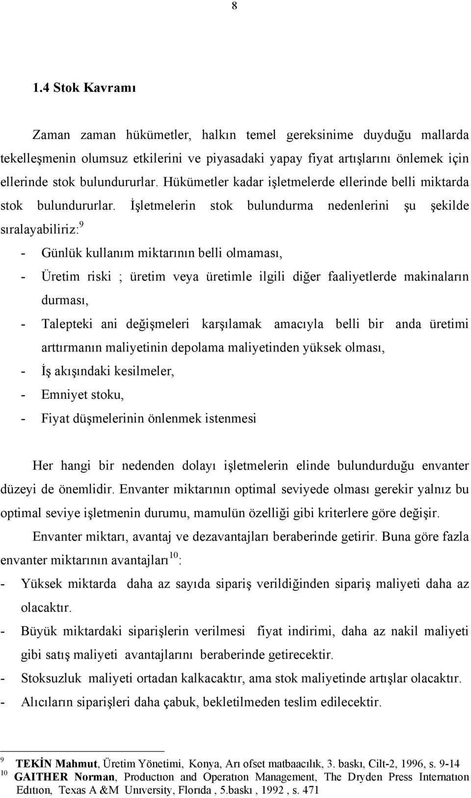 İşletmelern stok bulundurma nedenlern şu şeklde sıralayablrz: 9 - Günlük kullanım mktarının bell olmaması, - Üretm rsk ; üretm veya üretmle lgl dğer faalyetlerde maknaların durması, - Taleptek an