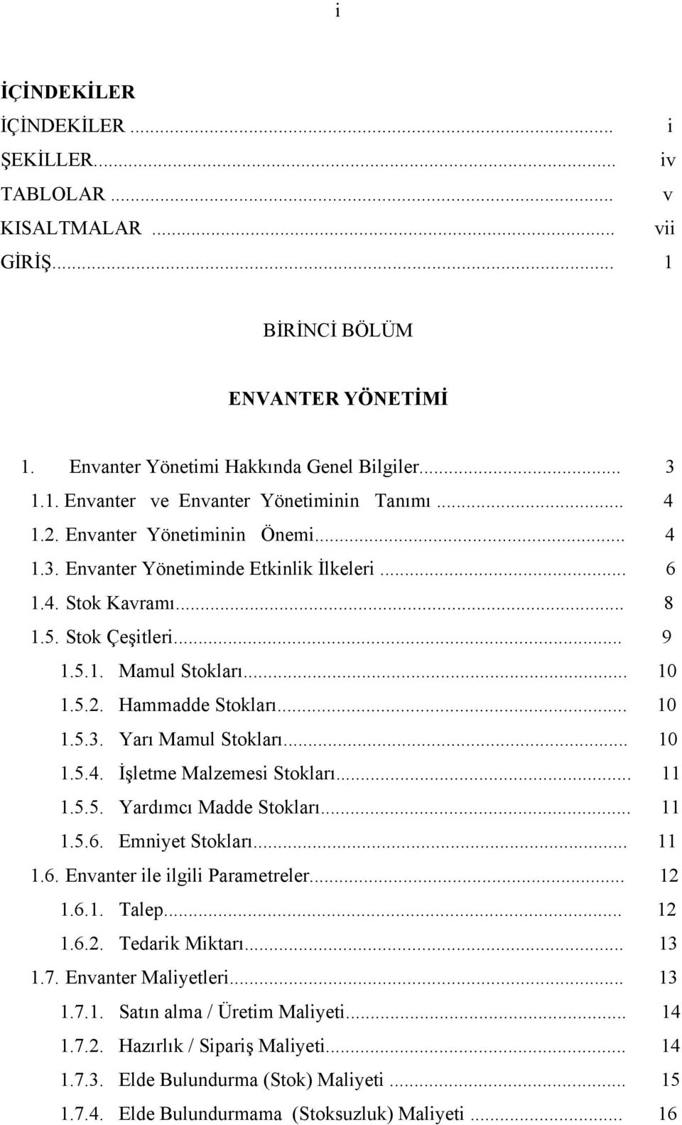 5.. Hammadde Stokları... 0.5.. Yarı Mamul Stokları... 0.5.. İşletme Malzemes Stokları....5.5. Yardımcı Madde Stokları....5.6. Emnyet Stokları....6. Envanter le lgl Parametreler....6.. Talep.