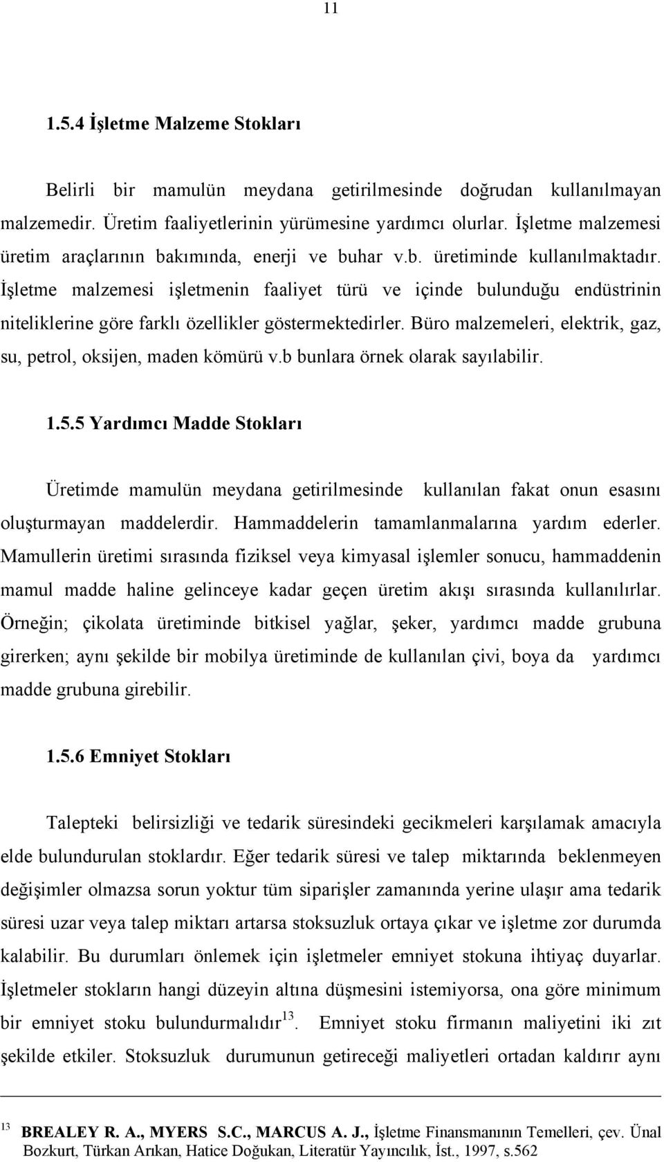 İşletme malzemes şletmenn faalyet türü ve çnde bulunduğu endüstrnn ntelklerne göre farklı özellkler göstermektedrler. Büro malzemeler, elektrk, gaz, su, petrol, oksjen, maden kömürü v.