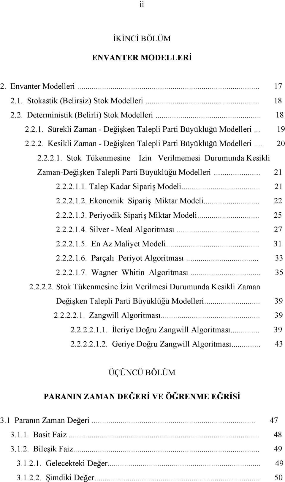 ..... Ekonomk Sparş Mktar Model...... Peryodk Sparş Mktar Model... 5... Slver - Meal Algortması... 7...5. En Az Malyet Model......6. Parçalı Peryot Algortması......7. Wagner Wtn Algortması... 5... Stok Tükenmesne İzn Verlmes urumunda Keskl Zaman eğşken Talepl Part Büyüklüğü Modeller.