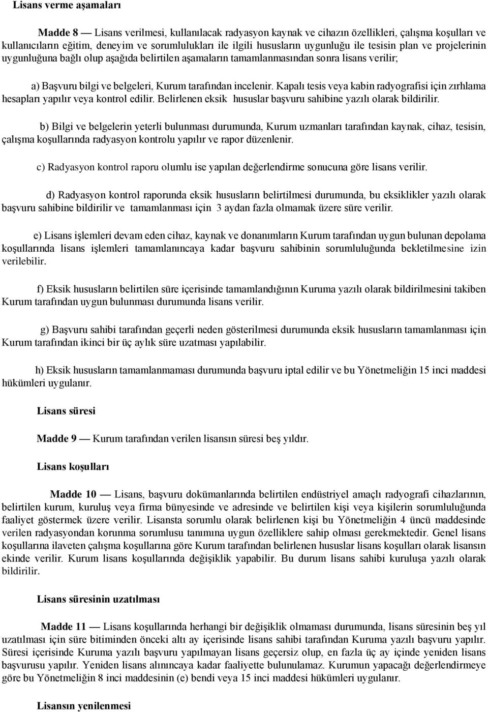 Kapalı tesis veya kabin radyografisi için zırhlama hesapları yapılır veya kontrol edilir. Belirlenen eksik hususlar başvuru sahibine yazılı olarak bildirilir.