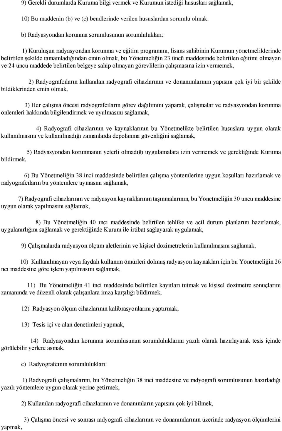 bu Yönetmeliğin 23 üncü maddesinde belirtilen eğitimi olmayan ve 24 üncü maddede belirtilen belgeye sahip olmayan görevlilerin çalışmasına izin vermemek, 2) Radyografcıların kullanılan radyografi