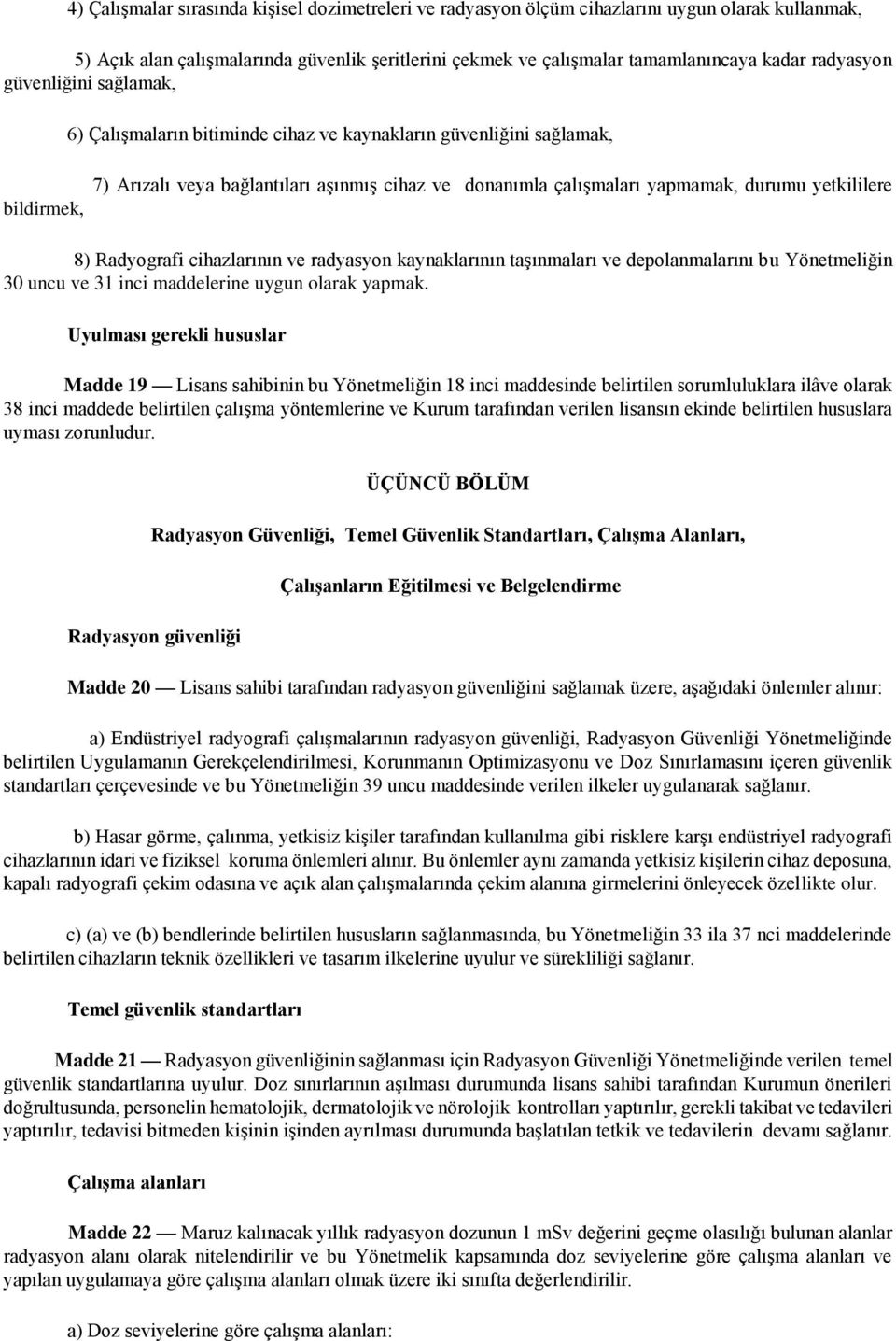 yetkililere 8) Radyografi cihazlarının ve radyasyon kaynaklarının taşınmaları ve depolanmalarını bu Yönetmeliğin 30 uncu ve 31 inci maddelerine uygun olarak yapmak.