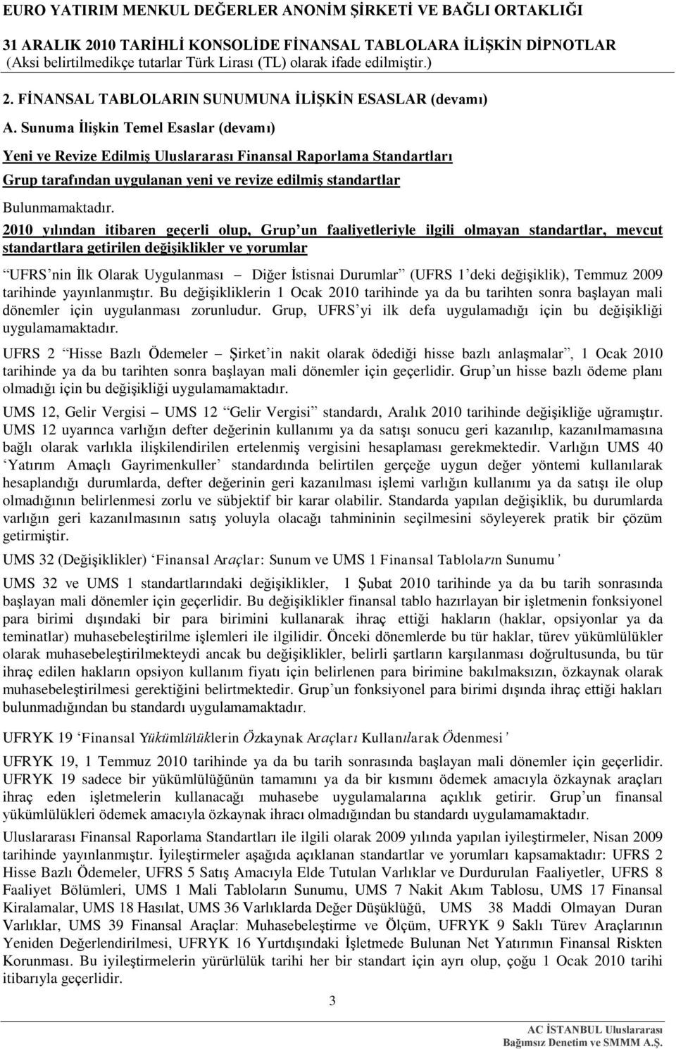 2010 yılından itibaren geçerli olup, Grup un faaliyetleriyle ilgili olmayan standartlar, mevcut standartlara getirilen değiģiklikler ve yorumlar UFRS nin Ġlk Olarak Uygulanması Diğer Ġstisnai