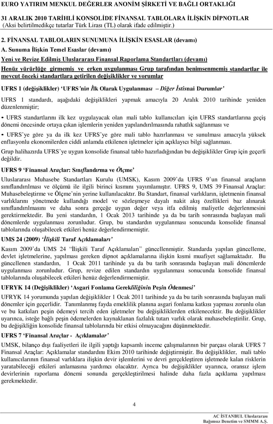 standartlar ile mevcut önceki standartlara getirilen değiģiklikler ve yorumlar UFRS 1 (değiģiklikler) UFRS nin İlk Olarak Uygulanması Diğer İstisnai Durumlar UFRS 1 standardı, aģağıdaki