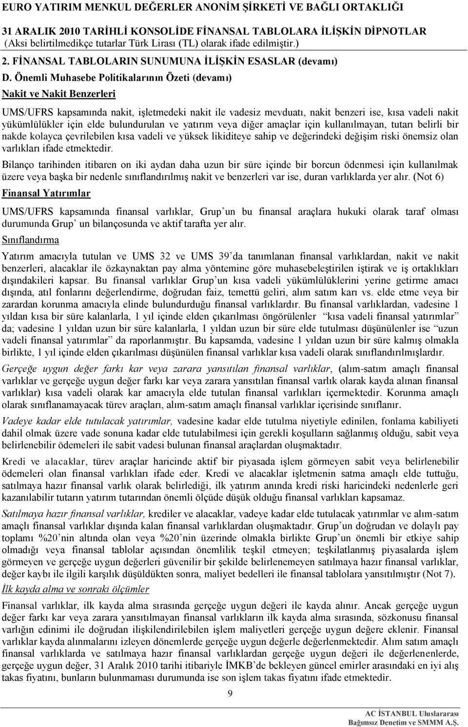 elde bulundurulan ve yatırım veya diğer amaçlar için kullanılmayan, tutarı belirli bir nakde kolayca çevrilebilen kısa vadeli ve yüksek likiditeye sahip ve değerindeki değiģim riski önemsiz olan