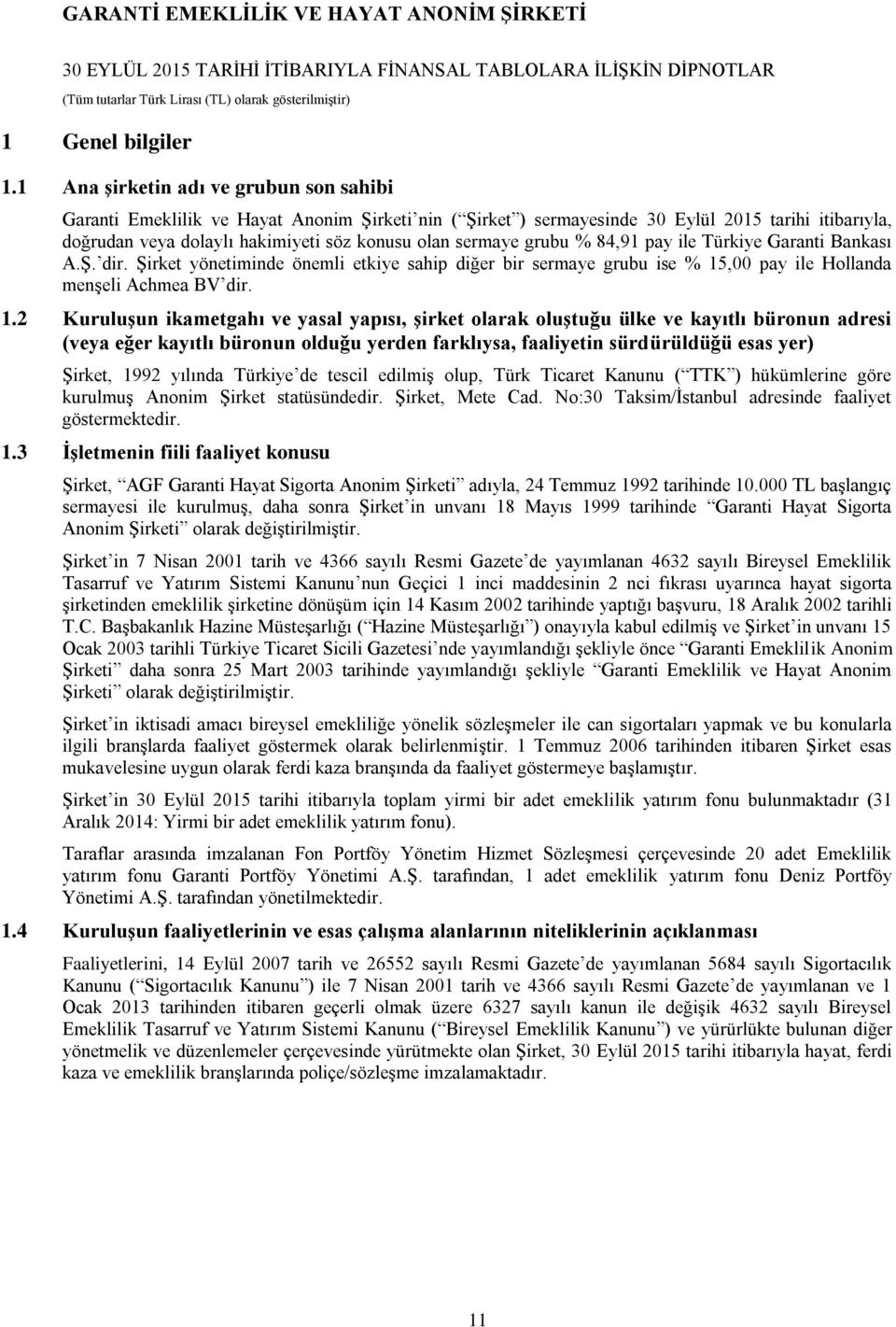 grubu % 84,91 pay ile Türkiye Garanti Bankası A.Ş. dir. Şirket yönetiminde önemli etkiye sahip diğer bir sermaye grubu ise % 15