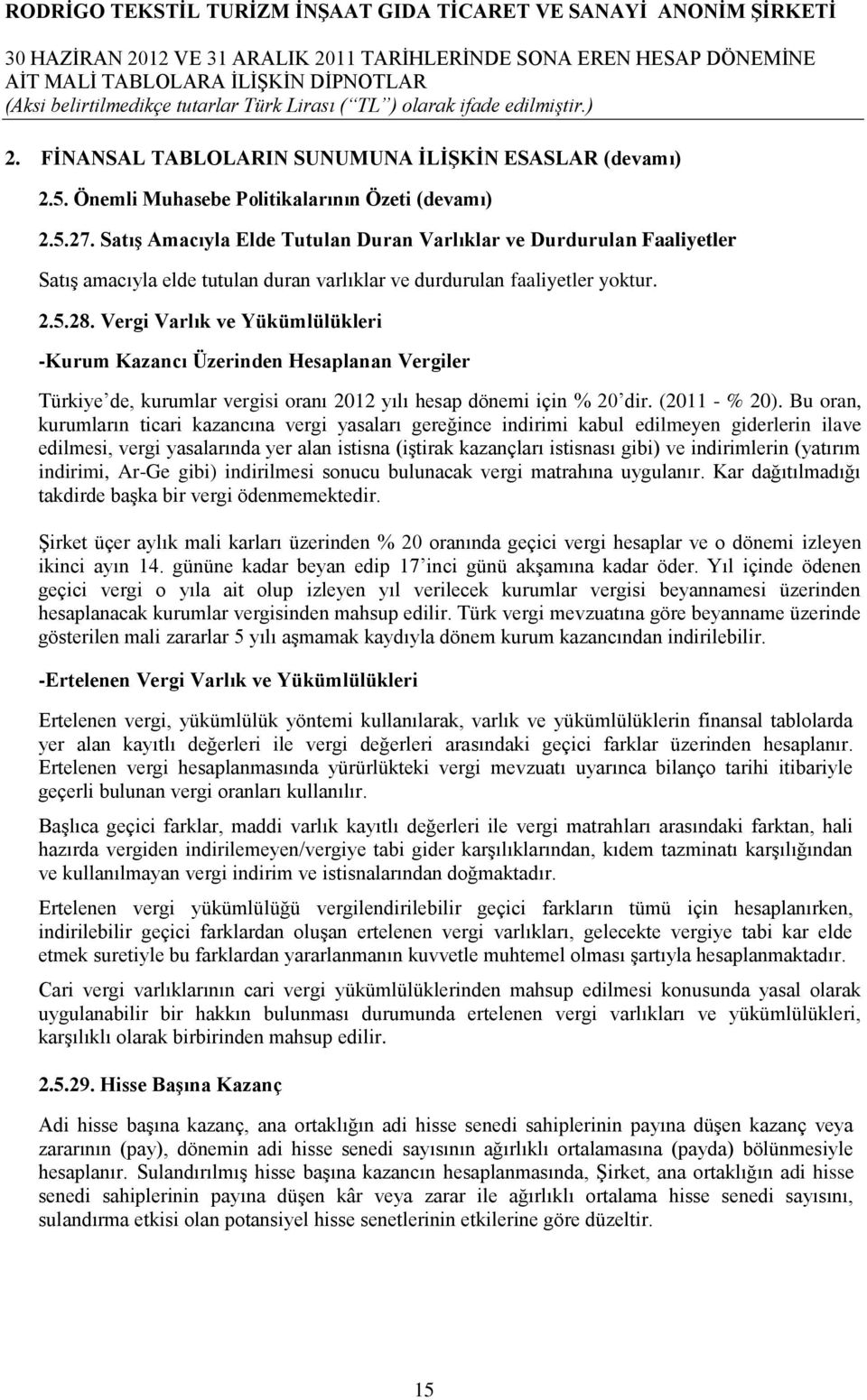 Vergi Varlık ve Yükümlülükleri -Kurum Kazancı Üzerinden Hesaplanan Vergiler Türkiye de, kurumlar vergisi oranı 2012 yılı hesap dönemi için % 20 dir. (2011 - % 20).