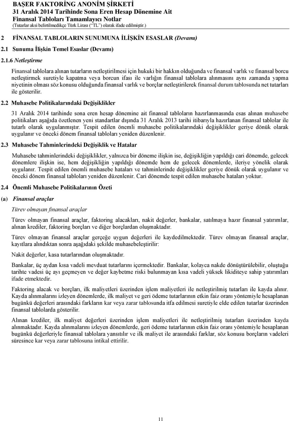 6 Netleştirme Finansal tablolara alınan tutarların netleştirilmesi için hukuki bir hakkın olduğunda ve finansal varlık ve finansal borcu netleştirmek suretiyle kapatma veya borcun ifası ile varlığın