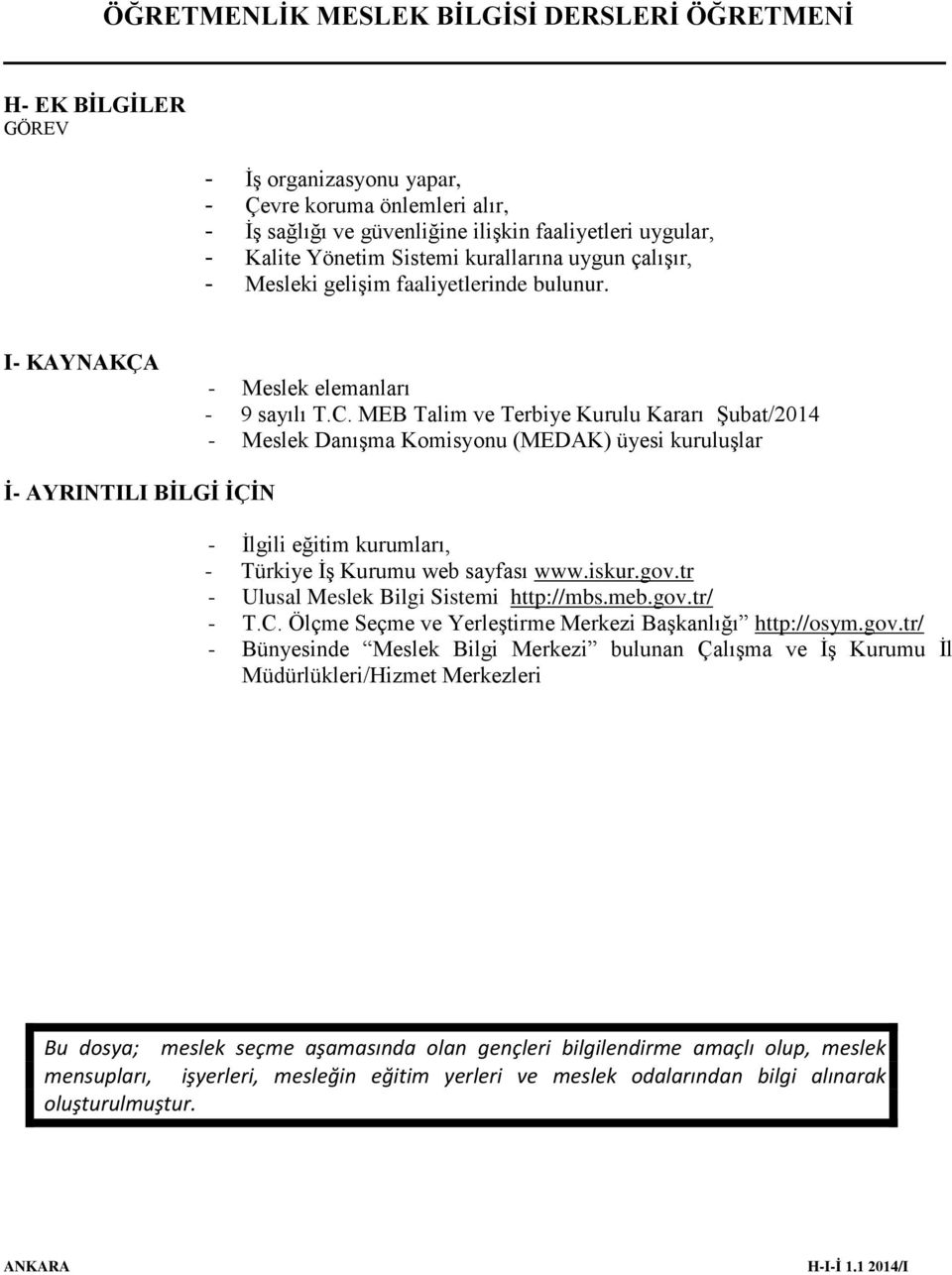 MEB Talim ve Terbiye Kurulu Kararı Şubat/2014 - Meslek Danışma Komisyonu (MEDAK) üyesi kuruluşlar İ- AYRINTILI BİLGİ İÇİN - İlgili eğitim kurumları, - Türkiye İş Kurumu web sayfası www.iskur.gov.