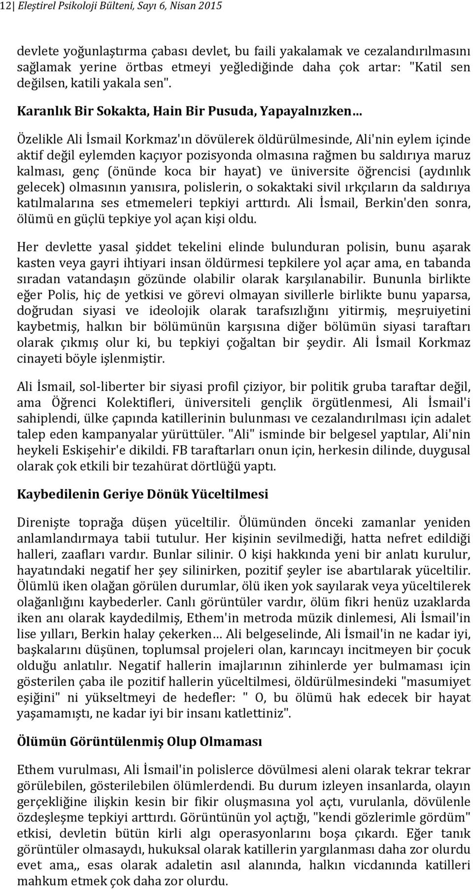 Karanlık Bir Sokakta, Hain Bir Pusuda, Yapayalnızken Özelikle Ali İsmail Korkmaz'ın dövülerek öldürülmesinde, Ali'nin eylem içinde aktif değil eylemden kaçıyor pozisyonda olmasına rağmen bu saldırıya