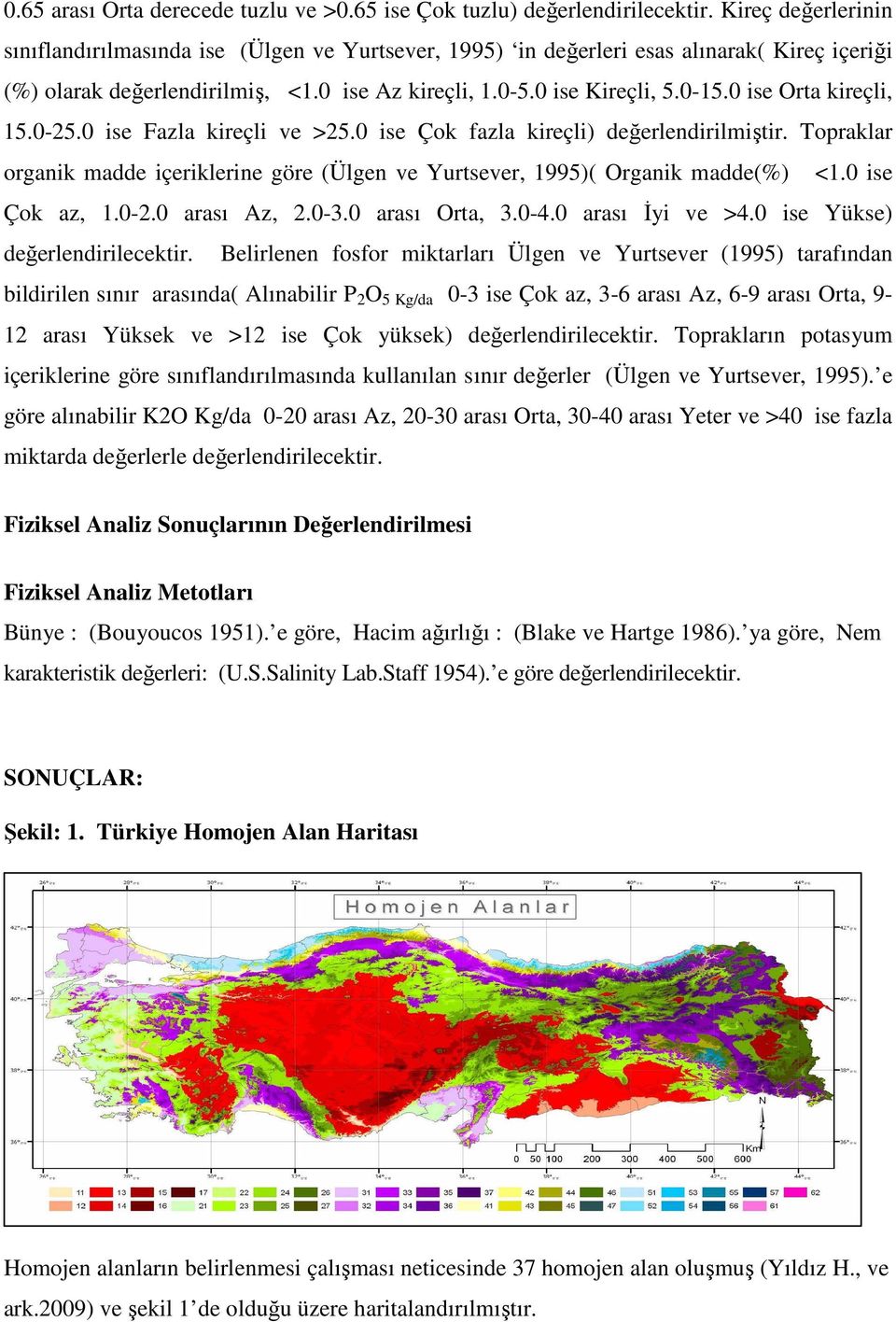 0 ise Orta kireçli, 15.0-25.0 ise Fazla kireçli ve >25.0 ise Çok fazla kireçli) değerlendirilmiştir. Topraklar organik madde içeriklerine göre (Ülgen ve Yurtsever, 1995)( Organik madde(%) <1.