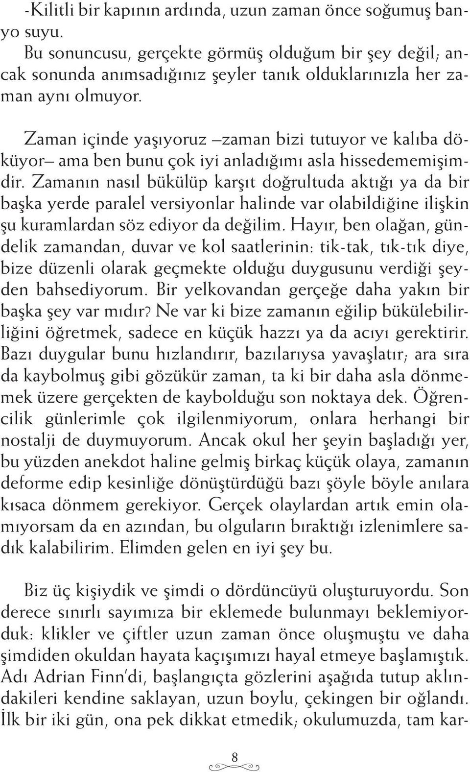 Zamanın nasıl bükülüp karşıt doğrultuda aktığı ya da bir başka yerde paralel versiyonlar halinde var olabildiğine ilişkin şu kuramlardan söz ediyor da değilim.