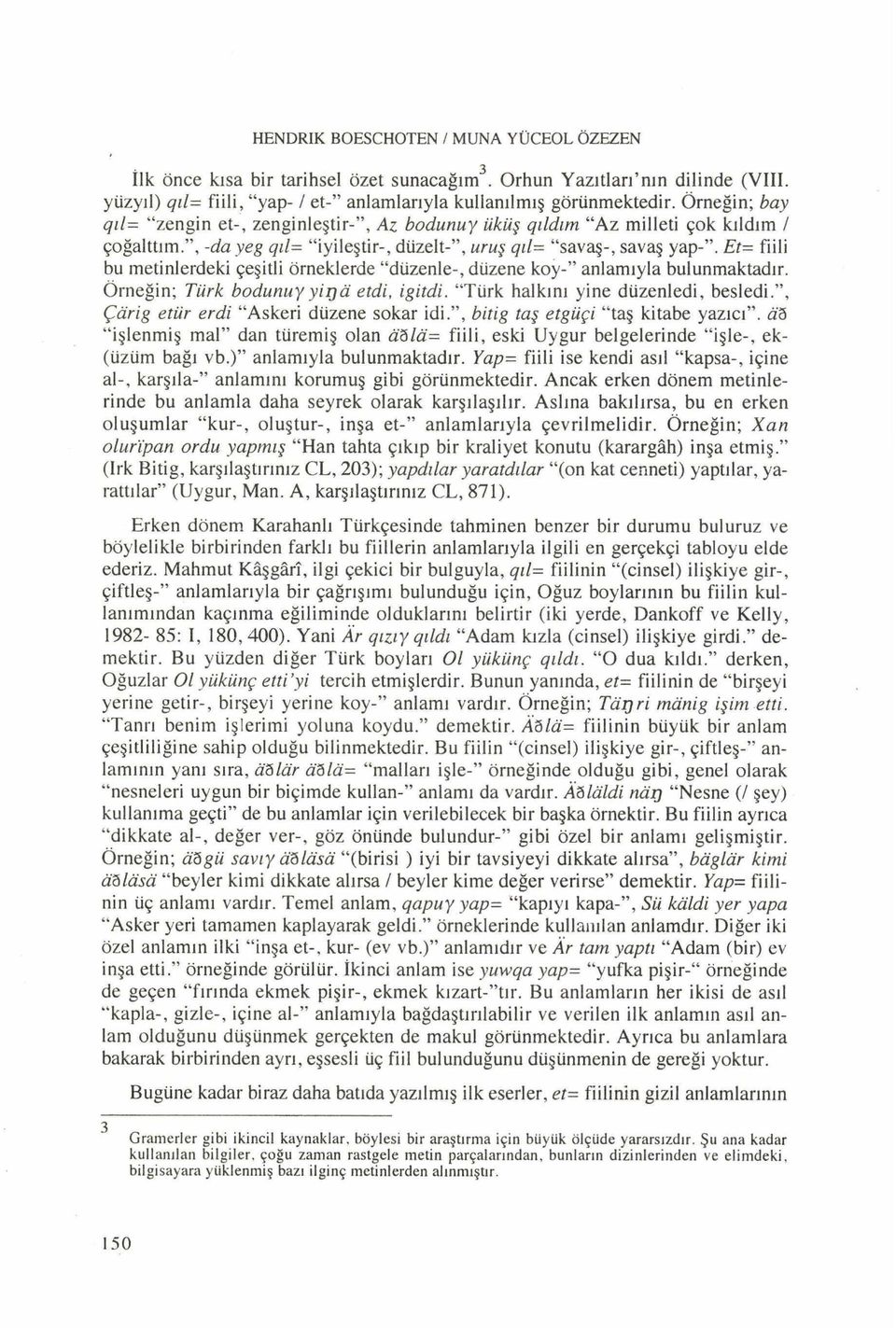 E t- fiili bu metinlerdeki çeşitli örneklerde düzenle-, düzene koy- anlam ıyla bulunmaktadır. Ö rneğin; Türk bodunuy y iıja etdi, igitdi. Türk halkını yine düzenledi, besledi.