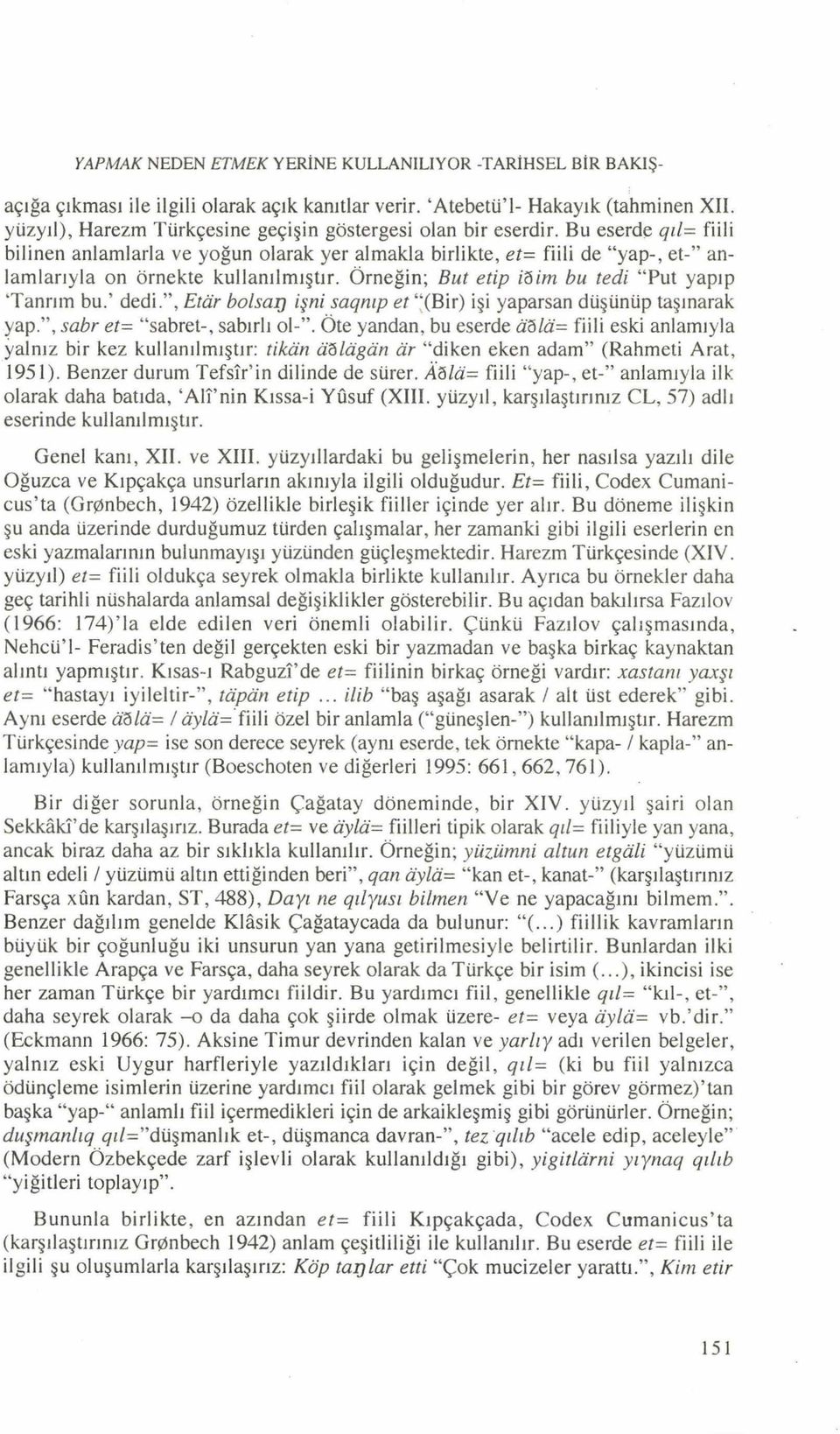 Bu eserde qıl= fiili bilinen anlam larla ve yoğun olarak yer alm akla birlikte, et= fiili de yap-, et- anlam larıyla on örnekte kullanılm ıştır. Ö rneğin; But etip i5im bu tedi Put yapıp Tanrım bu.