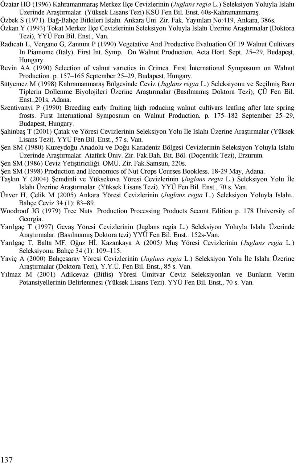 Özkan Y (1993) Tokat Merkez İlçe Cevizlerinin Seleksiyon Yoluyla Islahı Üzerine Araştırmalar (Doktora Tezi), YYÜ Fen Bil. Enst., Van.