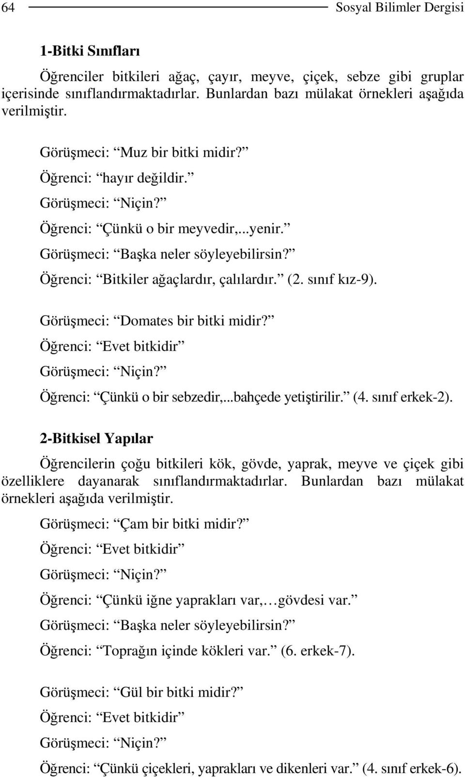 Görüşmeci: Domates bir bitki midir? Öğrenci: Çünkü o bir sebzedir,...bahçede yetiştirilir. (4. sınıf erkek-2).