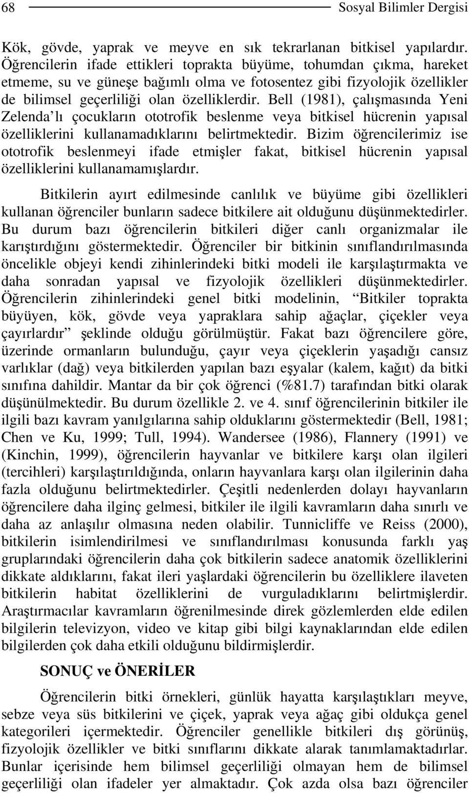 Bell (1981), çalışmasında Yeni Zelenda lı çocukların ototrofik beslenme veya bitkisel hücrenin yapısal özelliklerini kullanamadıklarını belirtmektedir.