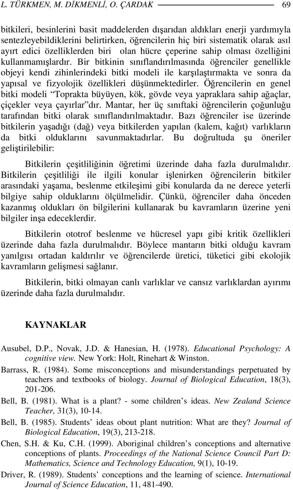 biri olan hücre çeperine sahip olması özelliğini kullanmamışlardır.