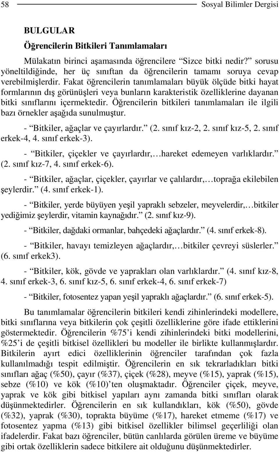 Fakat öğrencilerin tanımlamaları büyük ölçüde bitki hayat formlarının dış görünüşleri veya bunların karakteristik özelliklerine dayanan bitki sınıflarını içermektedir.