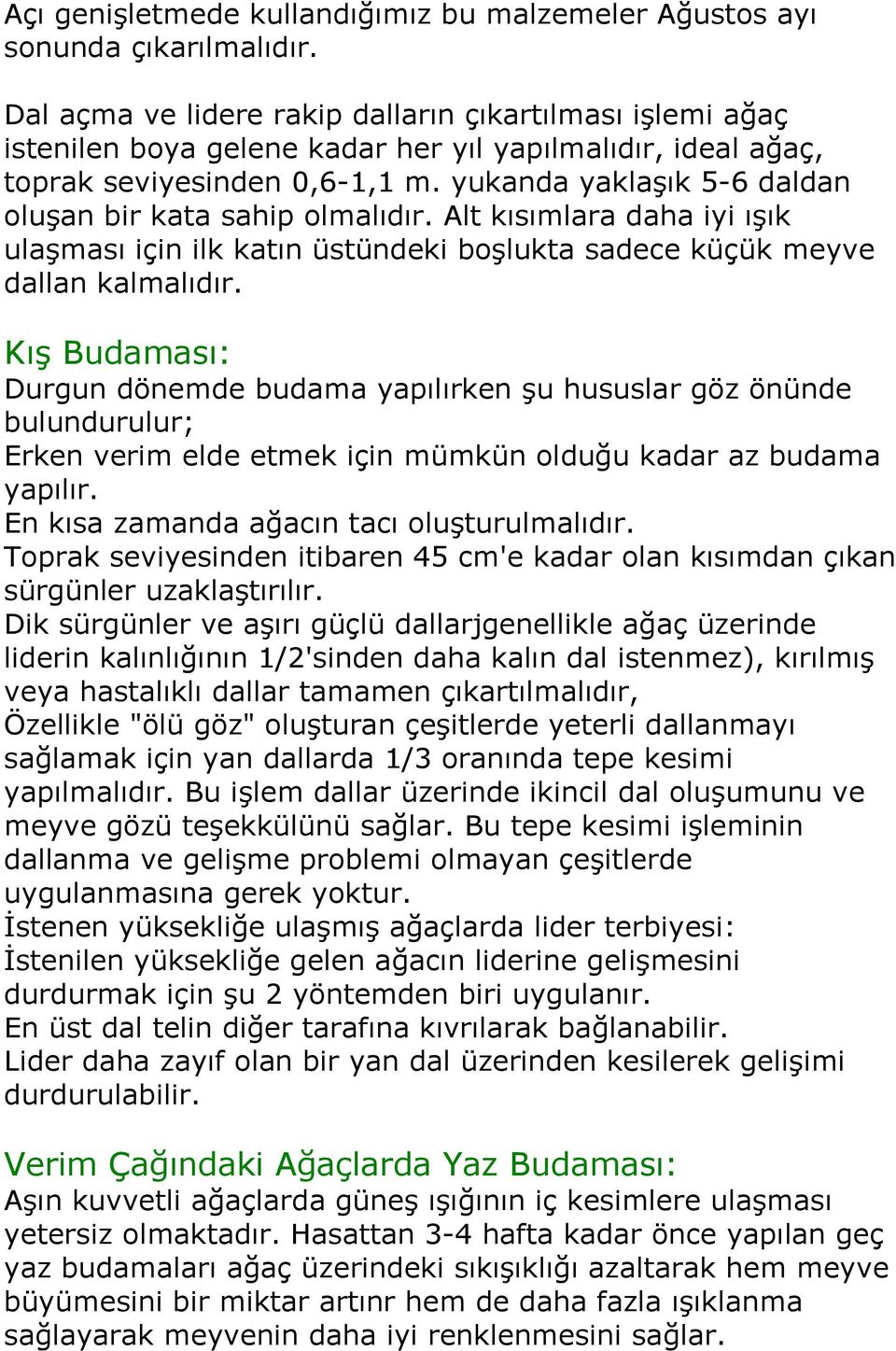 yukanda yaklaşık 5-6 daldan oluşan bir kata sahip olmalıdır. Alt kısımlara daha iyi ışık ulaşması için ilk katın üstündeki boşlukta sadece küçük meyve dallan kalmalıdır.