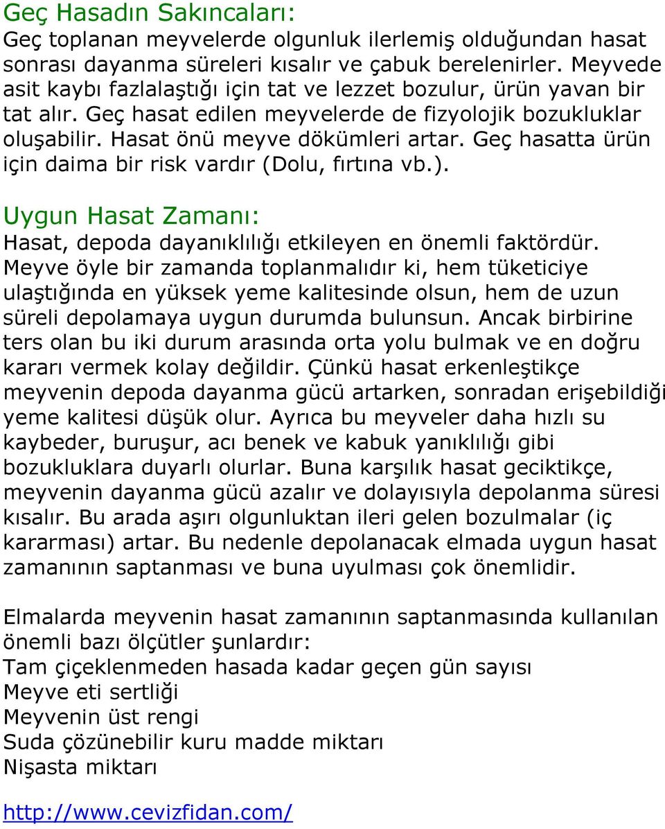 Geç hasatta ürün için daima bir risk vardır (Dolu, fırtına vb.). Uygun Hasat Zamanı: Hasat, depoda dayanıklılığı etkileyen en önemli faktördür.