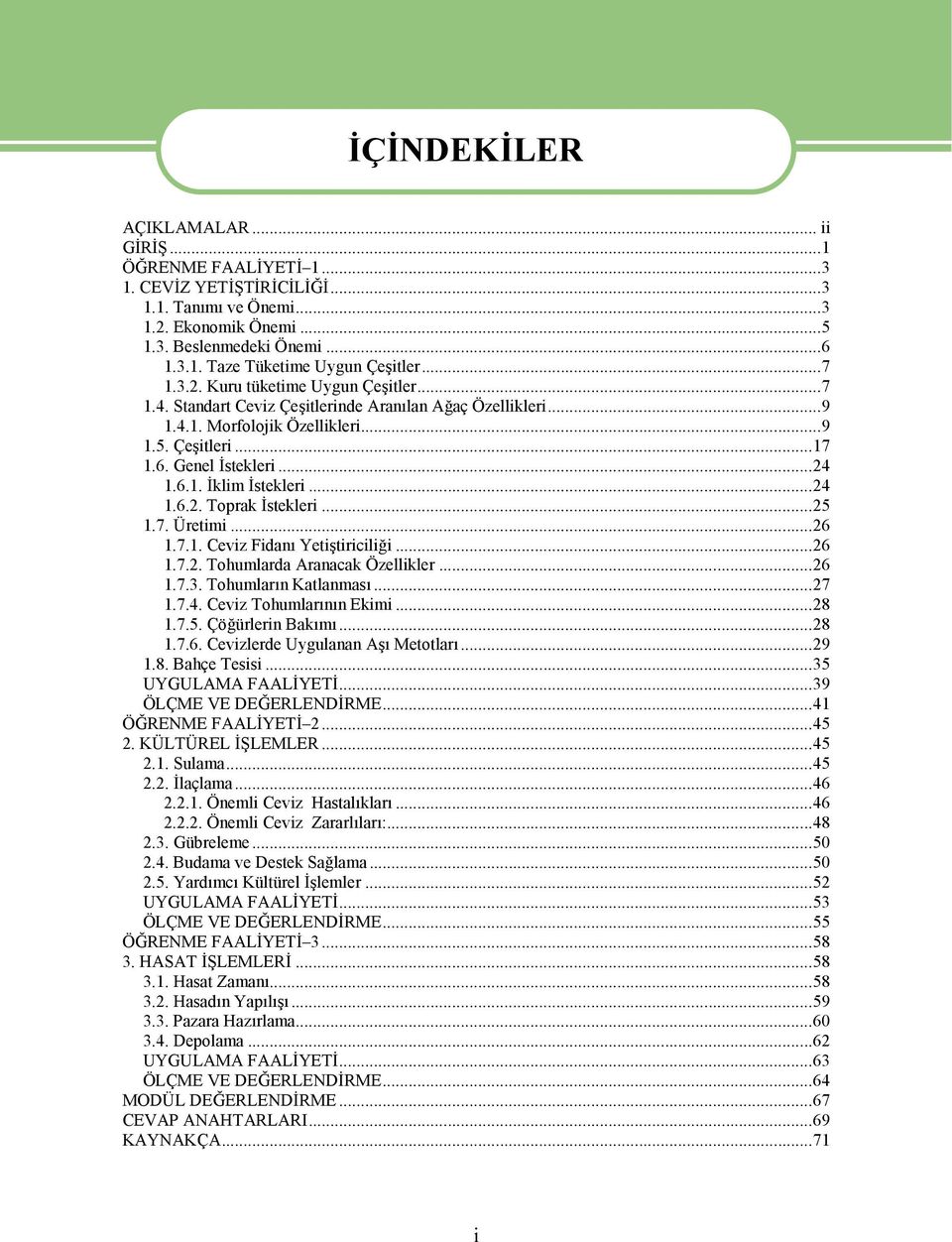 ..24 1.6.2. Toprak İstekleri...25 1.7. Üretimi...26 1.7.1. Ceviz Fidanı Yetiştiriciliği...26 1.7.2. Tohumlarda Aranacak Özellikler...26 1.7.3. Tohumların Katlanması...27 1.7.4. Ceviz Tohumlarının Ekimi.