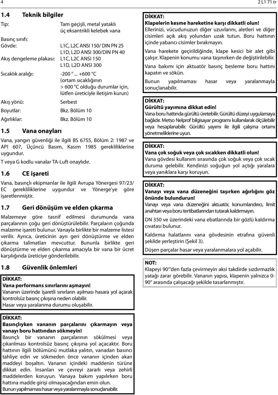 L1D, L2D ANSI 300 Sıcaklık aralığı: -200... +600 C (ortam sıcaklığının > 600 C olduğu durumlar için, lütfen üreticiyle iletişim kurun) Akış yönü: Serbest Boyutlar: Bkz. Bölüm 10 Ağırlıklar: Bkz.