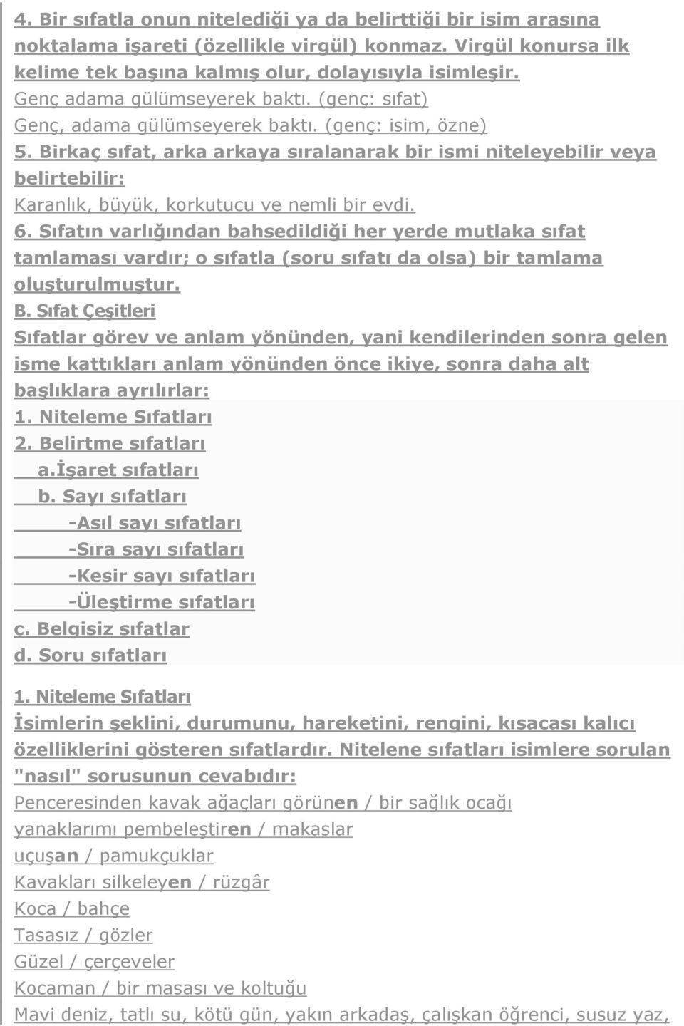 Birkaç sıfat, arka arkaya sıralanarak bir ismi niteleyebilir veya belirtebilir: Karanlık, büyük, korkutucu ve nemli bir evdi. 6.